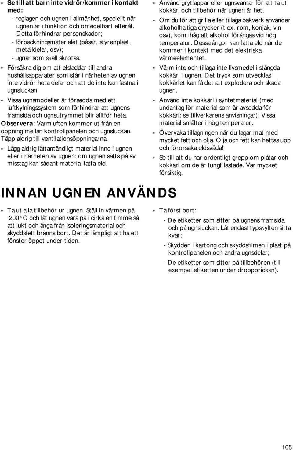 Försäkra dig om att elsladdar till andra hushållsapparater som står i närheten av ugnen inte vidrör heta delar och att de inte kan fastna i ugnsluckan.