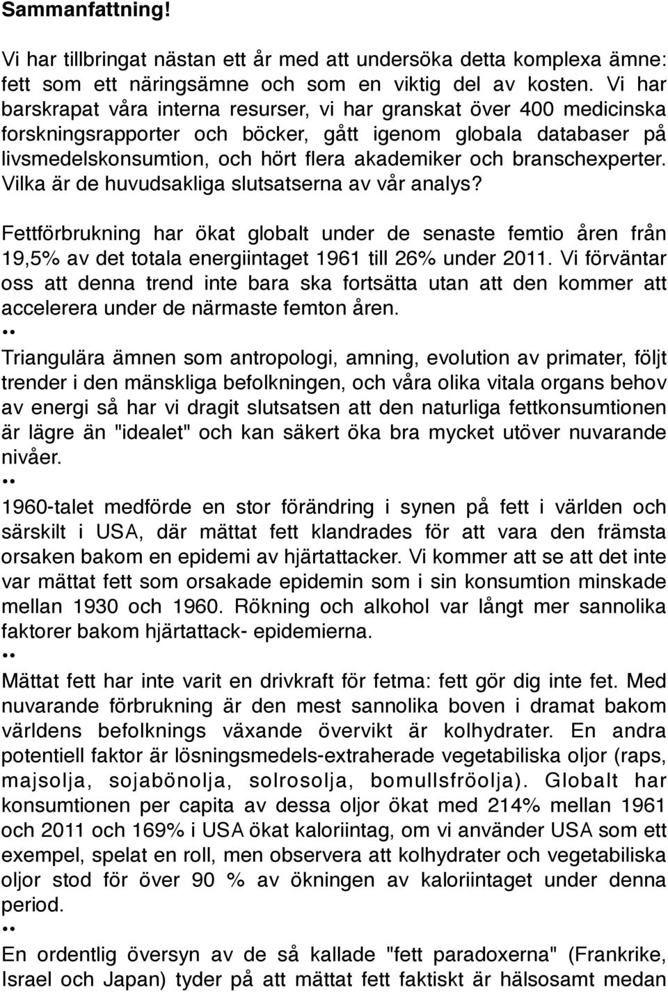 branschexperter. Vilka är de huvudsakliga slutsatserna av vår analys? Fettförbrukning har ökat globalt under de senaste femtio åren från 19,5% av det totala energiintaget 1961 till 26% under 2011.