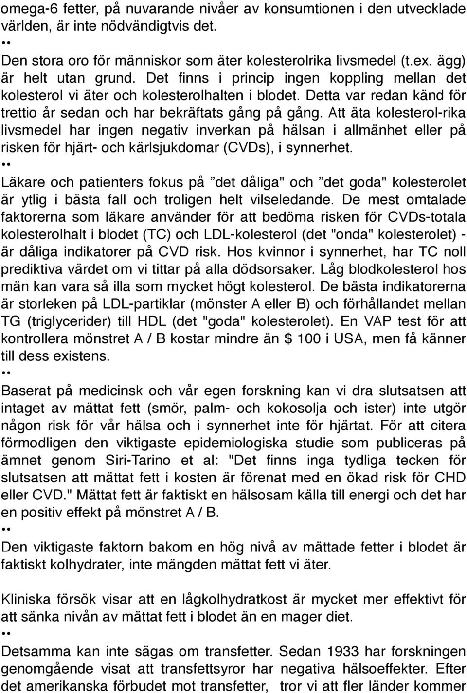 Att äta kolesterol-rika livsmedel har ingen negativ inverkan på hälsan i allmänhet eller på risken för hjärt- och kärlsjukdomar (CVDs), i synnerhet.