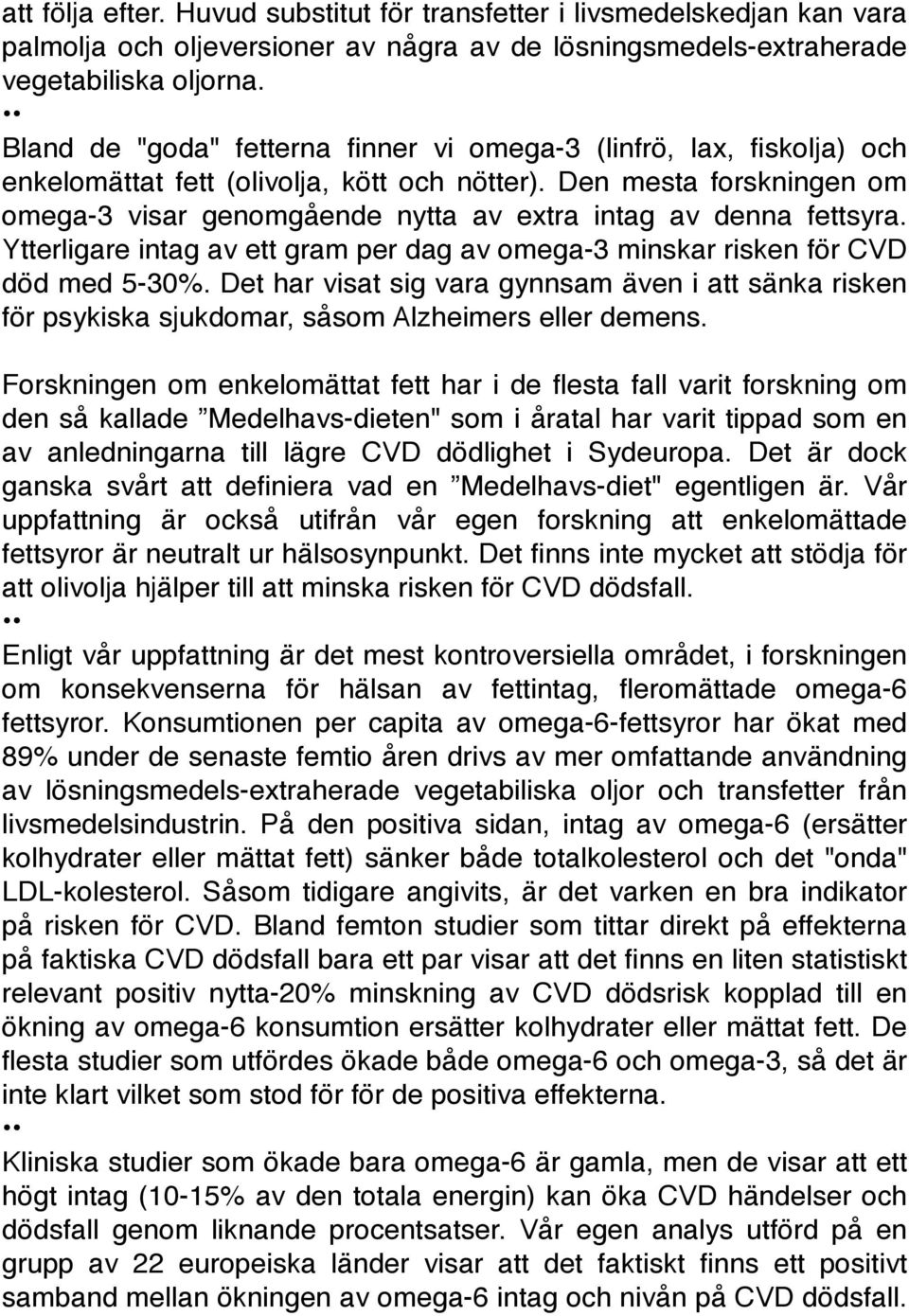 Den mesta forskningen om omega-3 visar genomgående nytta av extra intag av denna fettsyra. Ytterligare intag av ett gram per dag av omega-3 minskar risken för CVD död med 5-30%.