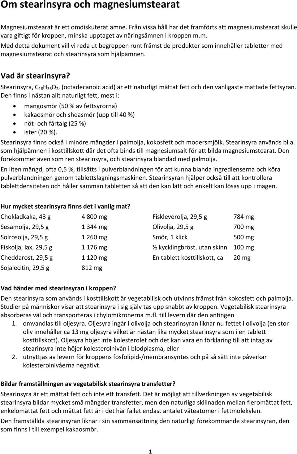 Vad är stearinsyra? Stearinsyra, C 18 H 36 O 2, (octadecanoic acid) är ett naturligt mättat fett och den vanligaste mättade fettsyran.