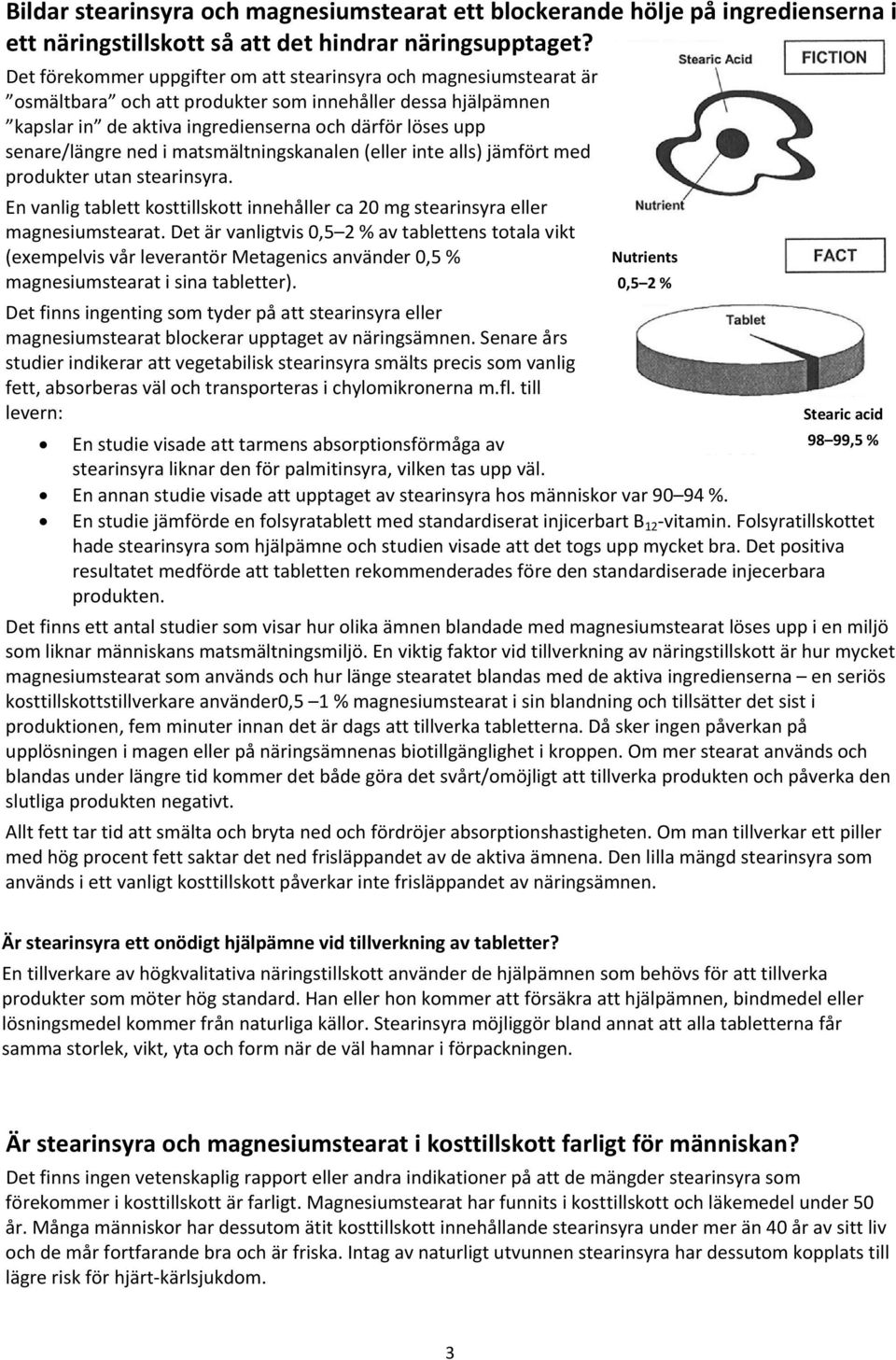 ned i matsmältningskanalen (eller inte alls) jämfört med produkter utan stearinsyra. En vanlig tablett kosttillskott innehåller ca 20 mg stearinsyra eller magnesiumstearat.