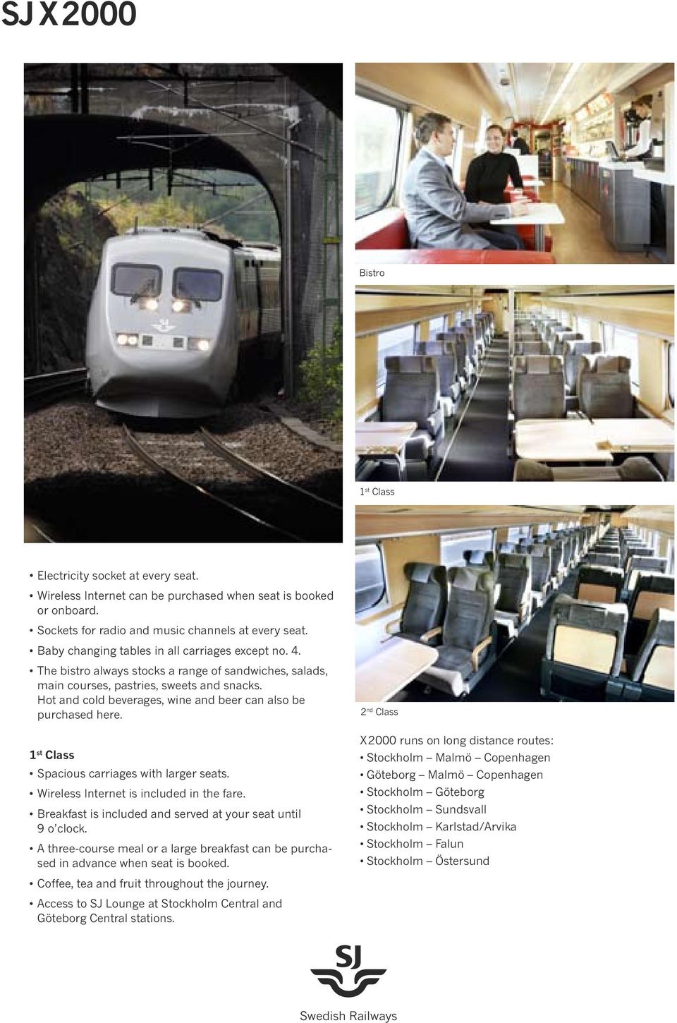 Hot and cold beverages, wine and beer can also be purchased here. st Class Spacious carriages with larger seats. Wireless Internet is included in the fare.