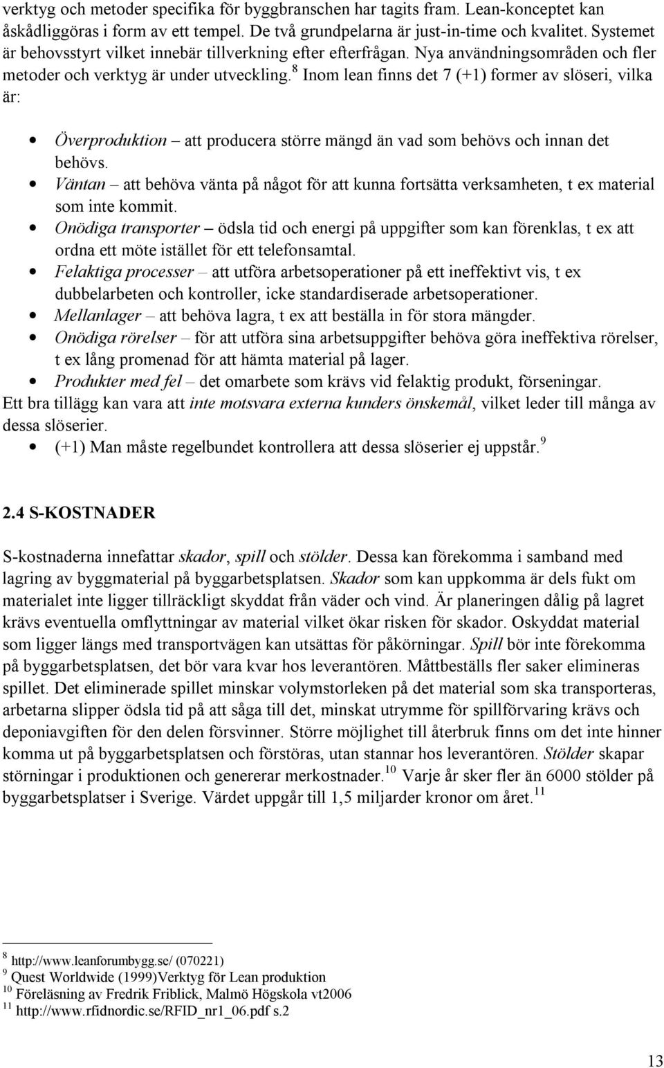 8 Inom lean finns det 7 (+1) former av slöseri, vilka är: Överproduktion att producera större mängd än vad som behövs och innan det behövs.