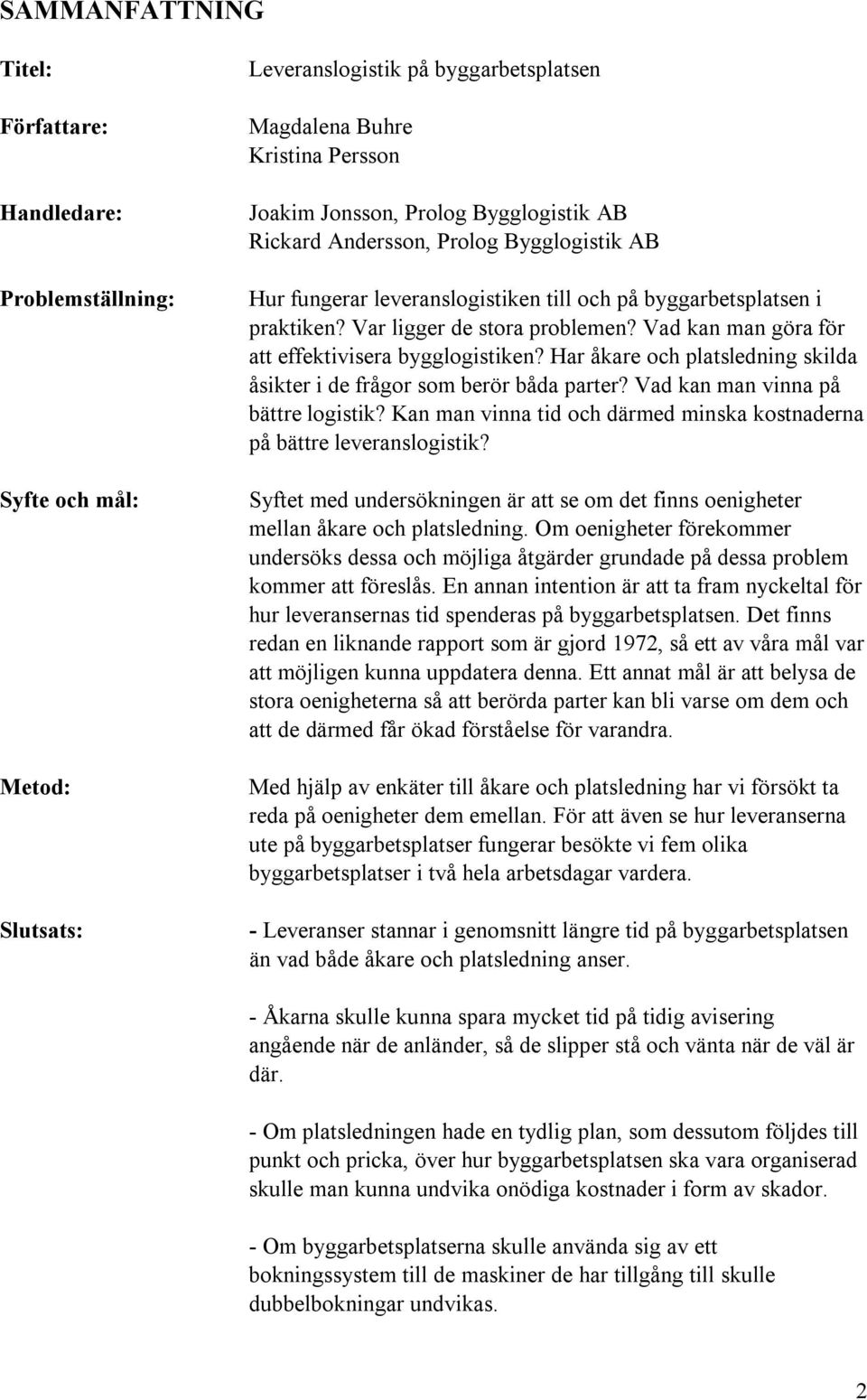 Vad kan man göra för att effektivisera bygglogistiken? Har åkare och platsledning skilda åsikter i de frågor som berör båda parter? Vad kan man vinna på bättre logistik?