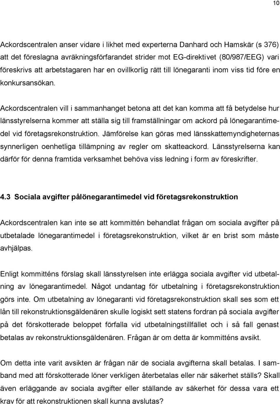 Ackordscentralen vill i sammanhanget betona att det kan komma att få betydelse hur länsstyrelserna kommer att ställa sig till framställningar om ackord på lönegarantimedel vid företagsrekonstruktion.