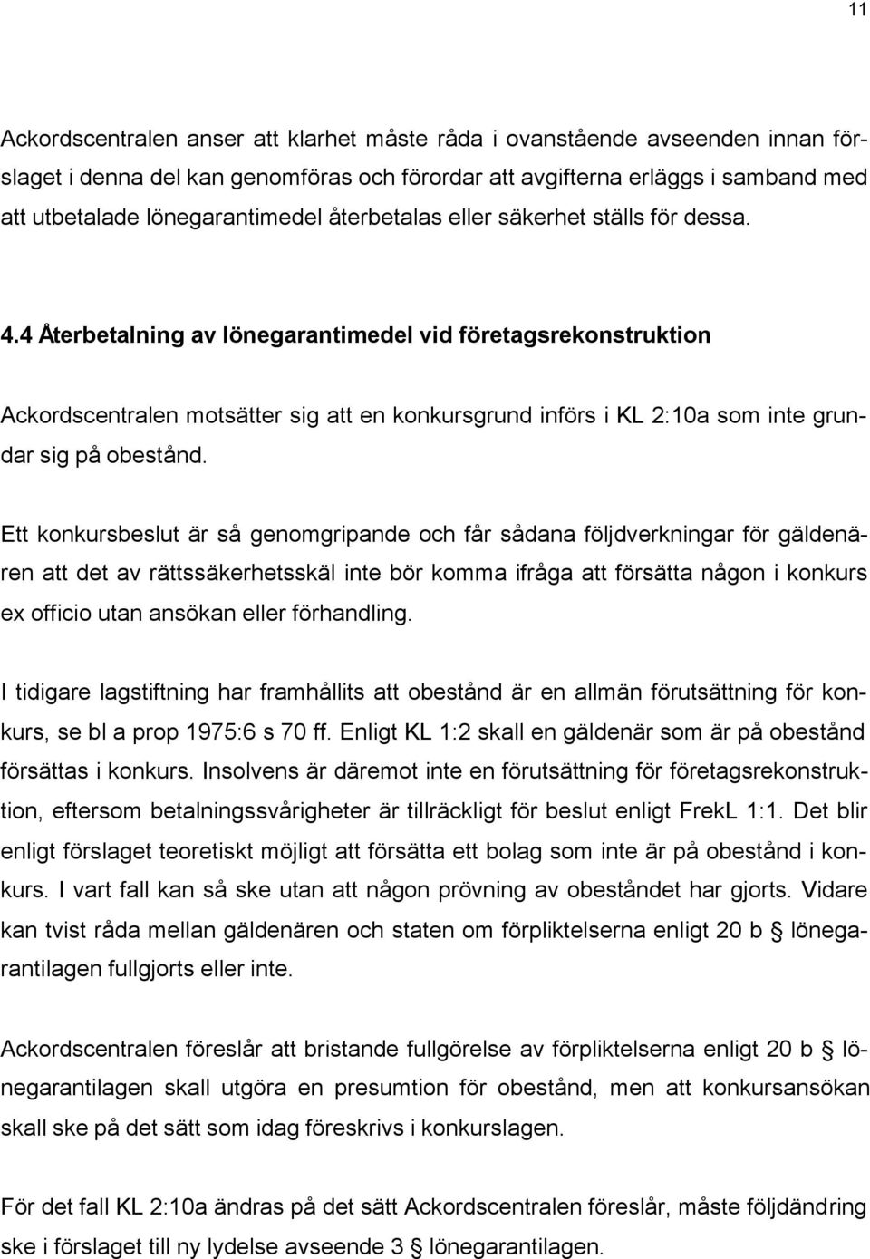 4 Återbetalning av lönegarantimedel vid företagsrekonstruktion Ackordscentralen motsätter sig att en konkursgrund införs i KL 2:10a som inte grundar sig på obestånd.