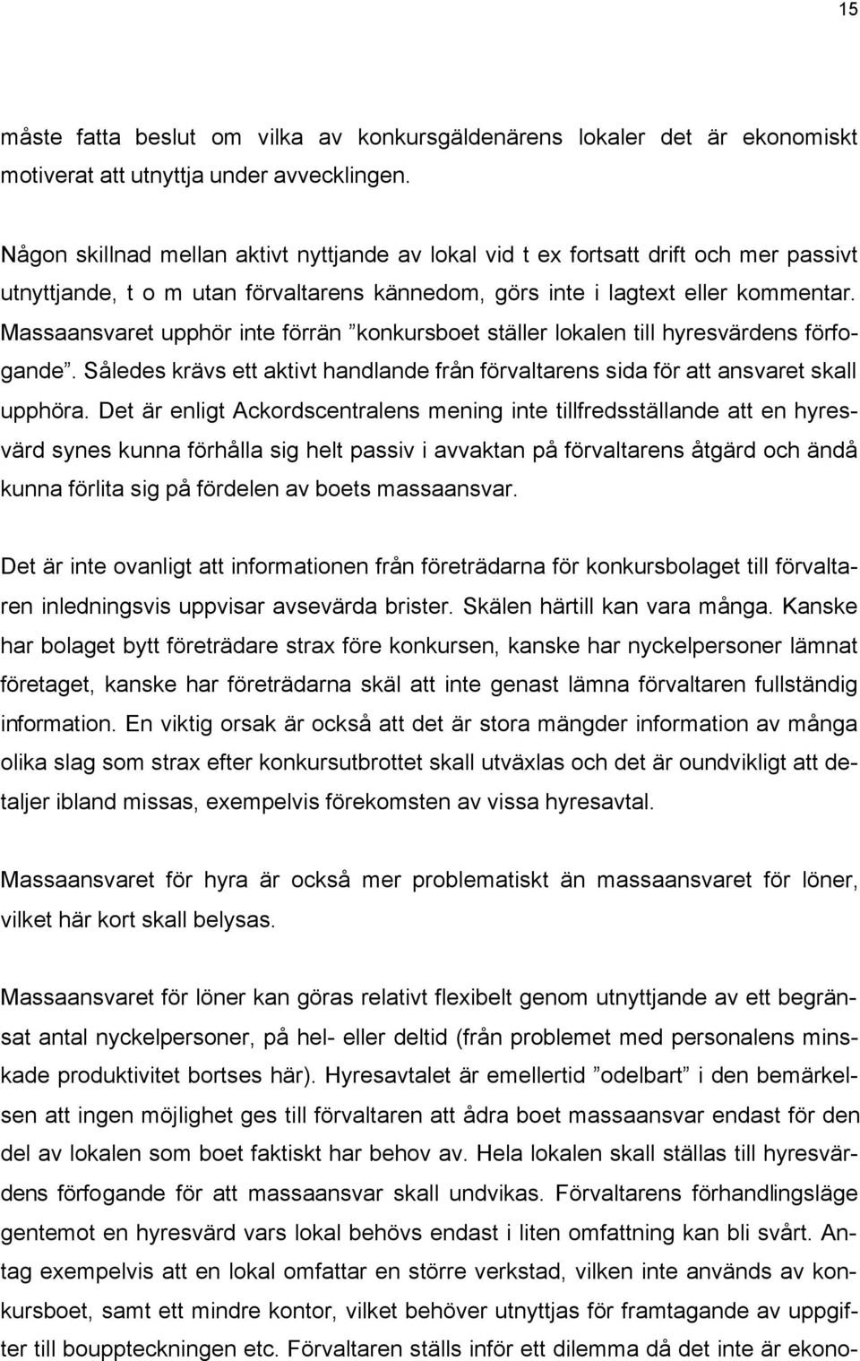 Massaansvaret upphör inte förrän konkursboet ställer lokalen till hyresvärdens förfogande. Således krävs ett aktivt handlande från förvaltarens sida för att ansvaret skall upphöra.