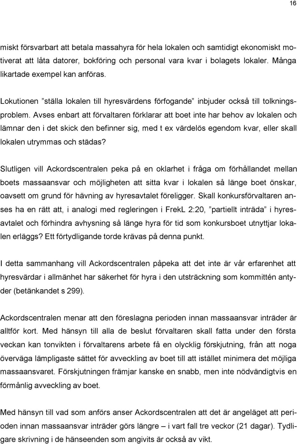 Avses enbart att förvaltaren förklarar att boet inte har behov av lokalen och lämnar den i det skick den befinner sig, med t ex värdelös egendom kvar, eller skall lokalen utrymmas och städas?