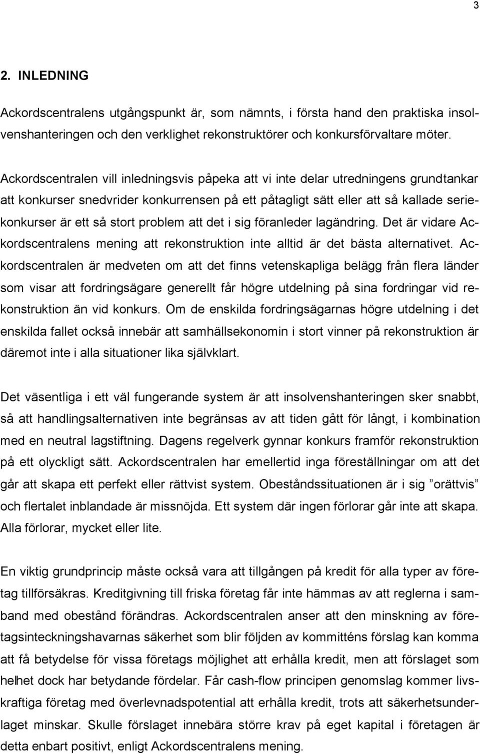 problem att det i sig föranleder lagändring. Det är vidare Ackordscentralens mening att rekonstruktion inte alltid är det bästa alternativet.