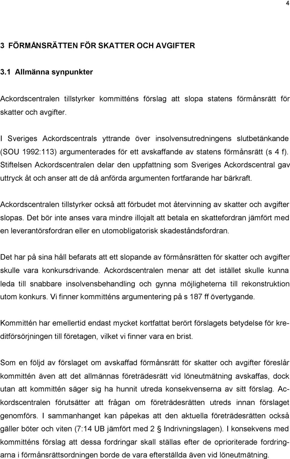 Stiftelsen Ackordscentralen delar den uppfattning som Sveriges Ackordscentral gav uttryck åt och anser att de då anförda argumenten fortfarande har bärkraft.
