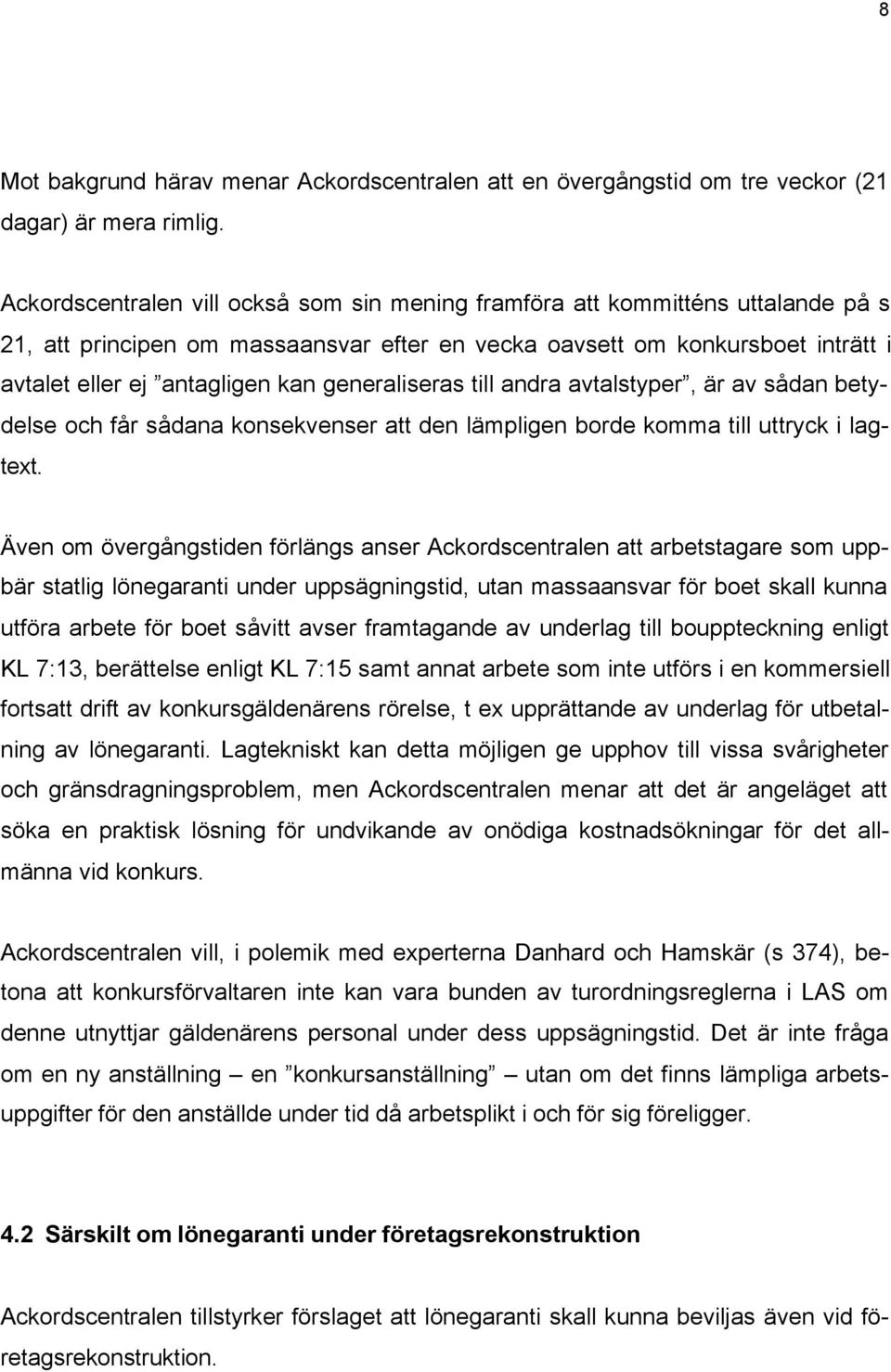 generaliseras till andra avtalstyper, är av sådan betydelse och får sådana konsekvenser att den lämpligen borde komma till uttryck i lagtext.