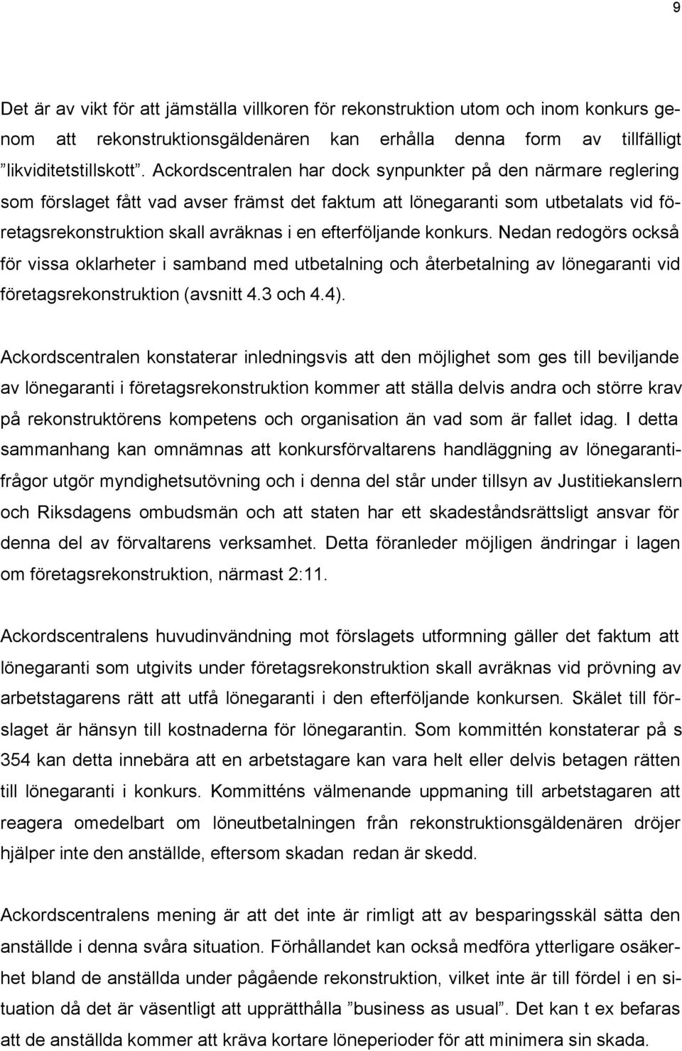 efterföljande konkurs. Nedan redogörs också för vissa oklarheter i samband med utbetalning och återbetalning av lönegaranti vid företagsrekonstruktion (avsnitt 4.3 och 4.4).