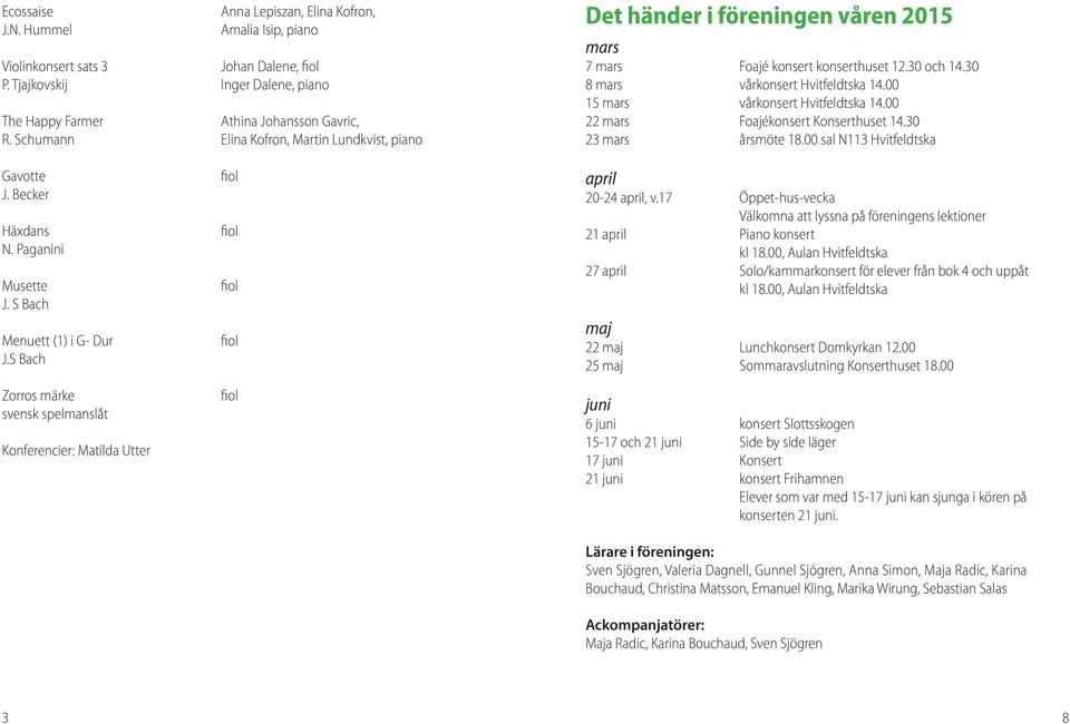 00 15 mars vårkonsert Hvitfeldtska 14.00 22 mars Foajékonsert Konserthuset 14.30 23 mars årsmöte 18.00 sal N113 Hvitfeldtska Gavotte J. Becker Häxdans N. Paganini Musette J.