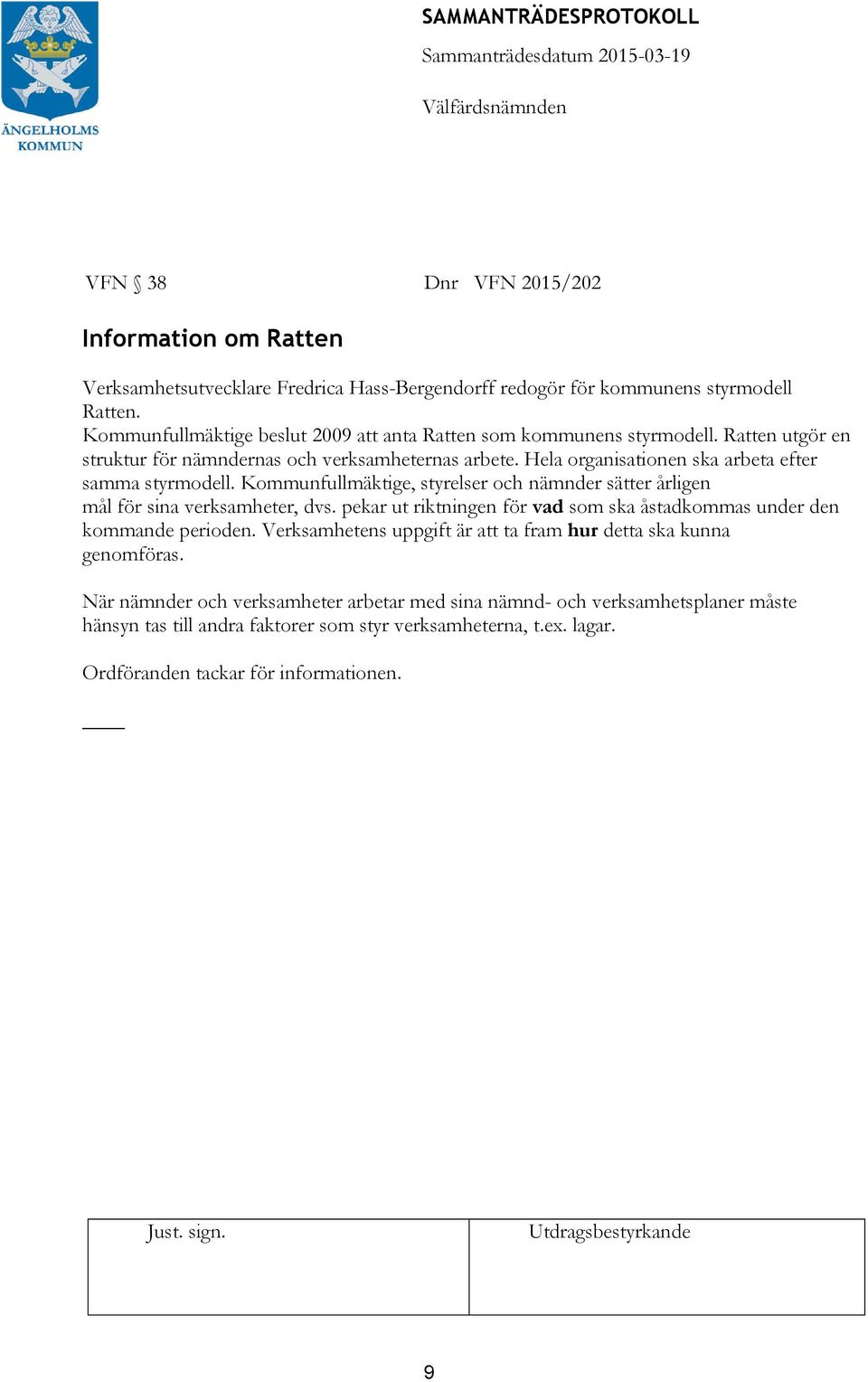 Hela organisationen ska arbeta efter samma styrmodell. Kommunfullmäktige, styrelser och nämnder sätter årligen mål för sina verksamheter, dvs.