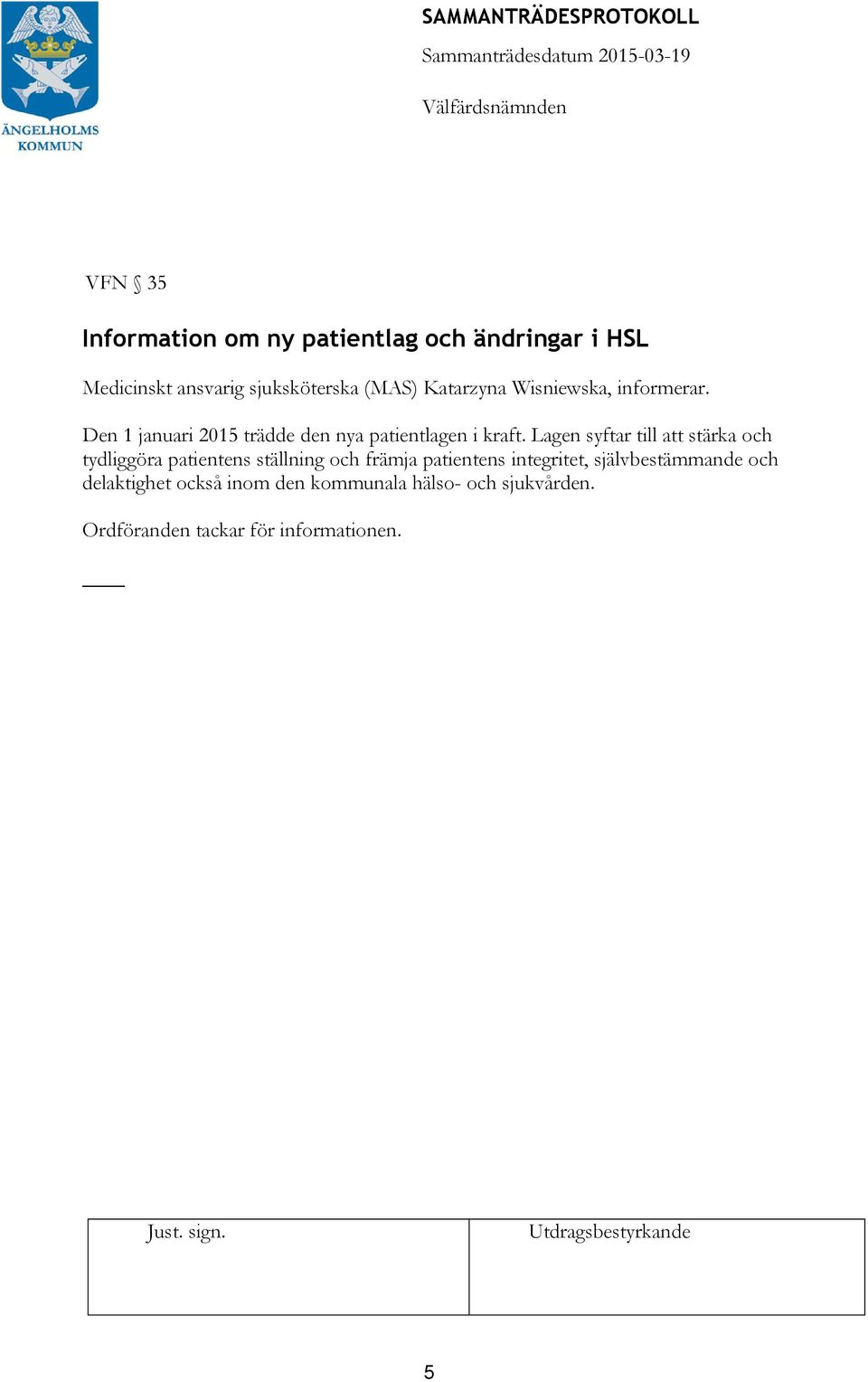 Lagen syftar till att stärka och tydliggöra patientens ställning och främja patientens integritet,