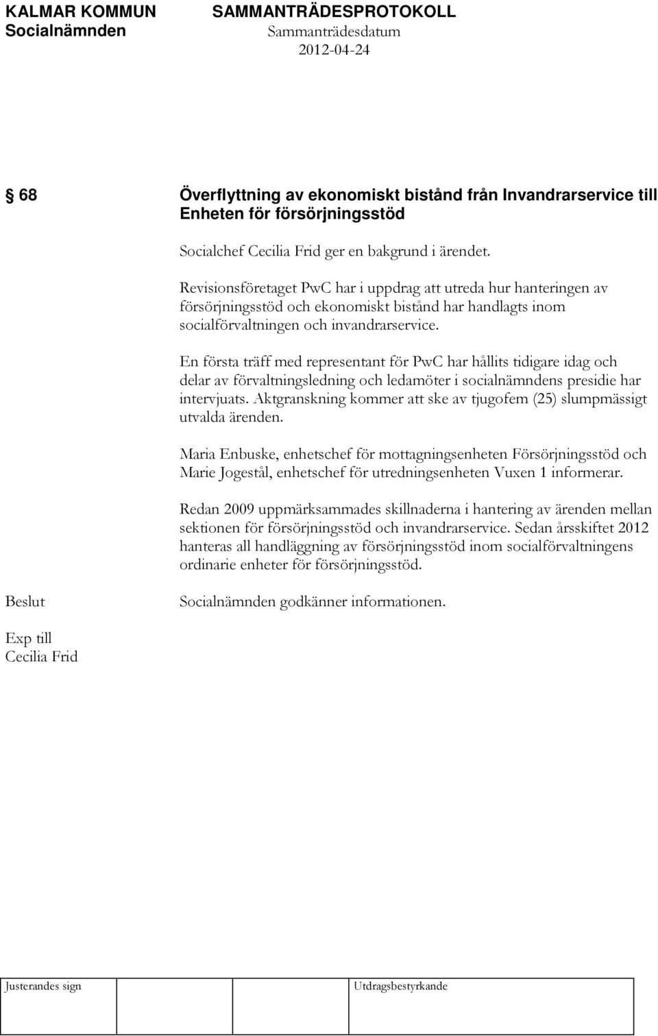 En första träff med representant för PwC har hållits tidigare idag och delar av förvaltningsledning och ledamöter i socialnämndens presidie har intervjuats.