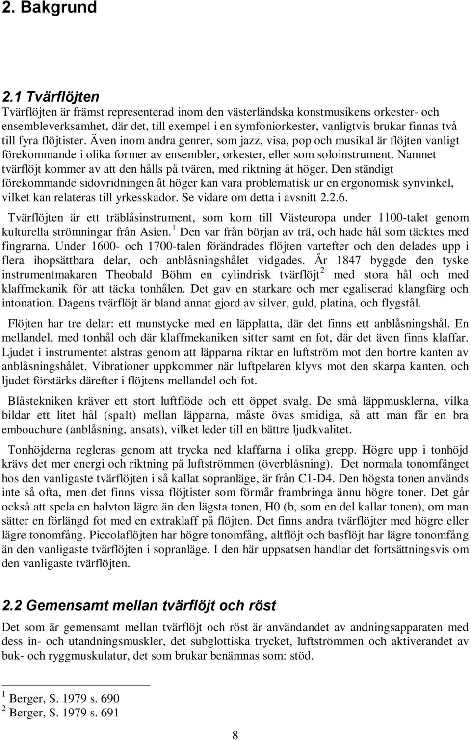 fyra flöjtister. Även inom andra genrer, som jazz, visa, pop och musikal är flöjten vanligt förekommande i olika former av ensembler, orkester, eller som soloinstrument.