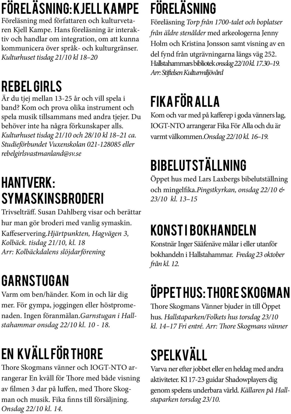 Du behöver inte ha några förkunskaper alls. Kulturhuset tisdag 21/10 och 28/10 kl 18 21 ca. Studieförbundet Vuxenskolan 021-128085 eller rebelgirlsvastmanland@sv.