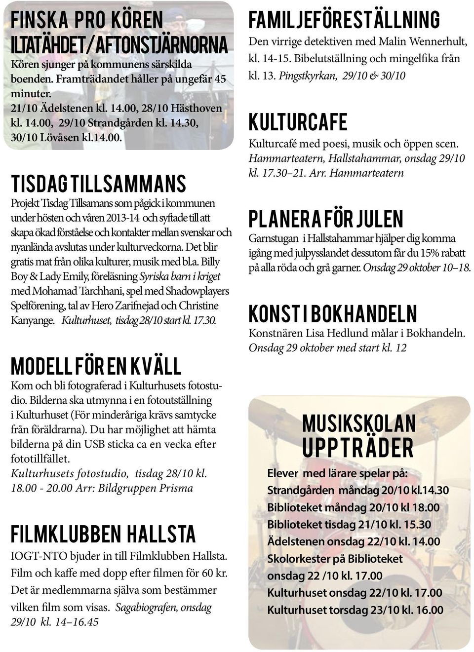 Tisdag tillsammans Projekt Tisdag Tillsamans som pågick i kommunen under hösten och våren 2013-14 och syftade till att skapa ökad förståelse och kontakter mellan svenskar och nyanlända avslutas under