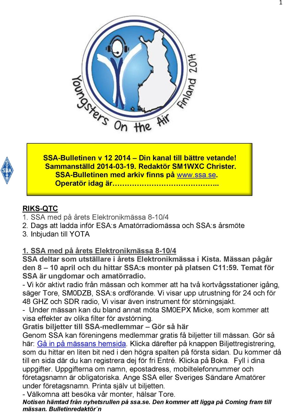 SSA med på årets Elektronikmässa 8-10/4 SSA deltar som utställare i årets Elektronikmässa i Kista. Mässan pågår den 8 10 april och du hittar SSA:s monter på platsen C11:59.