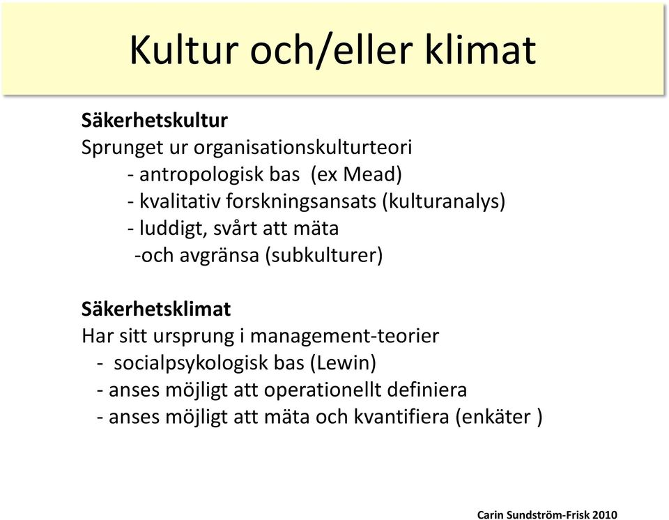 (subkulturer) Säkerhetsklimat Har sitt ursprung i management-teorier - socialpsykologisk bas (Lewin) -