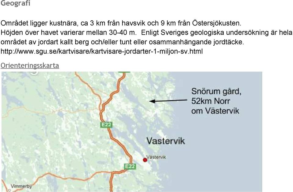 Enligt Sveriges geologiska undersökning är hela området av jordart kallt berg