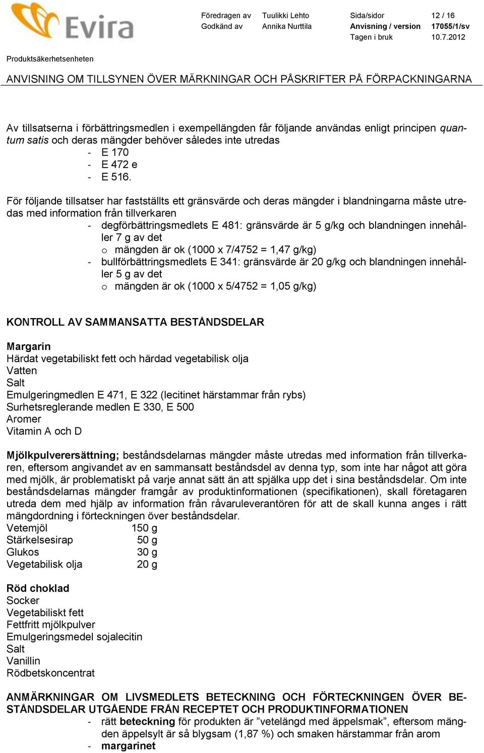 För följande tillsatser har fastställts ett gränsvärde och deras mängder i blandningarna måste utredas med information från tillverkaren - degförbättringsmedlets E 481: gränsvärde är 5 g/kg och