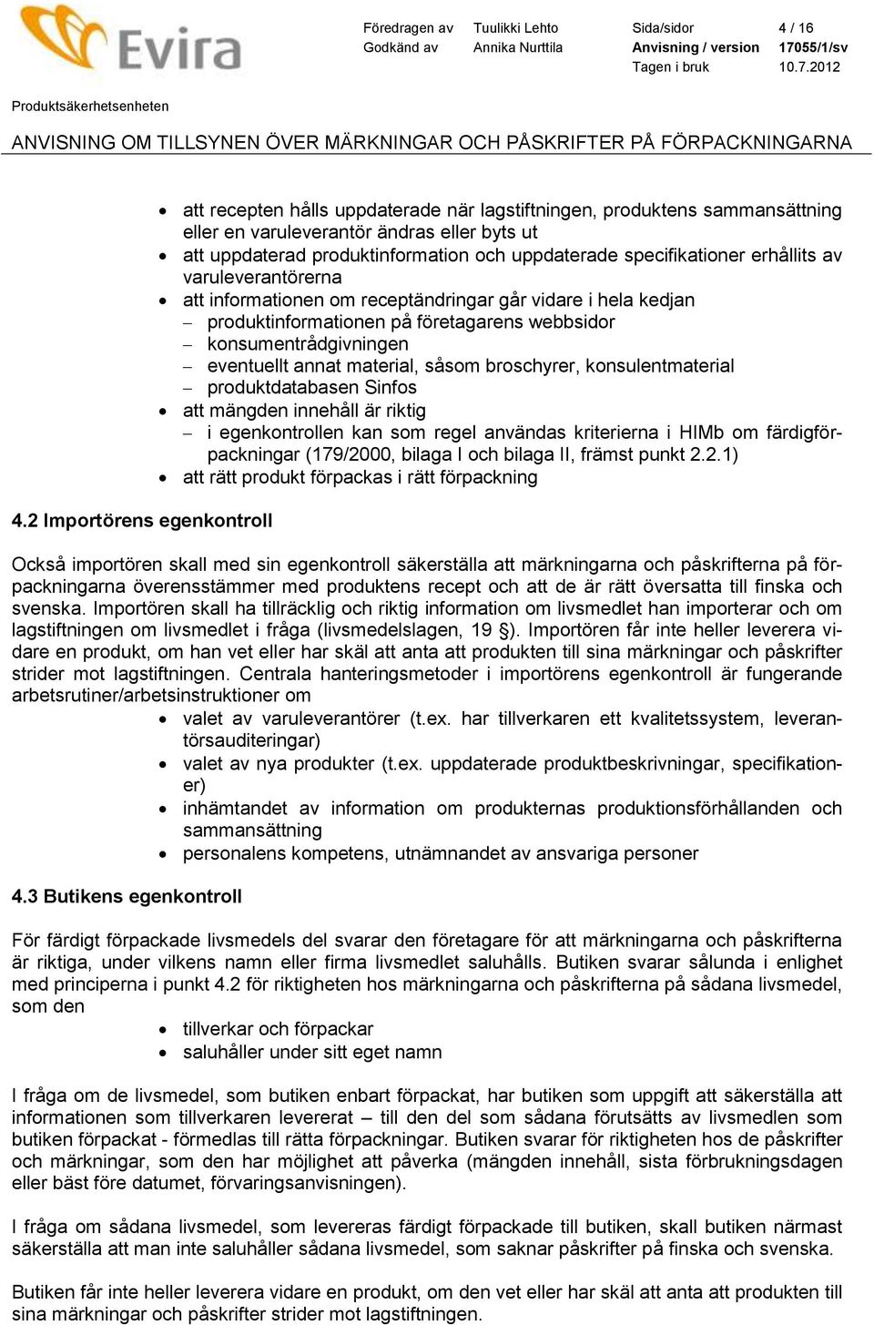 specifikationer erhållits av varuleverantörerna att informationen om receptändringar går vidare i hela kedjan produktinformationen på företagarens webbsidor konsumentrådgivningen eventuellt annat