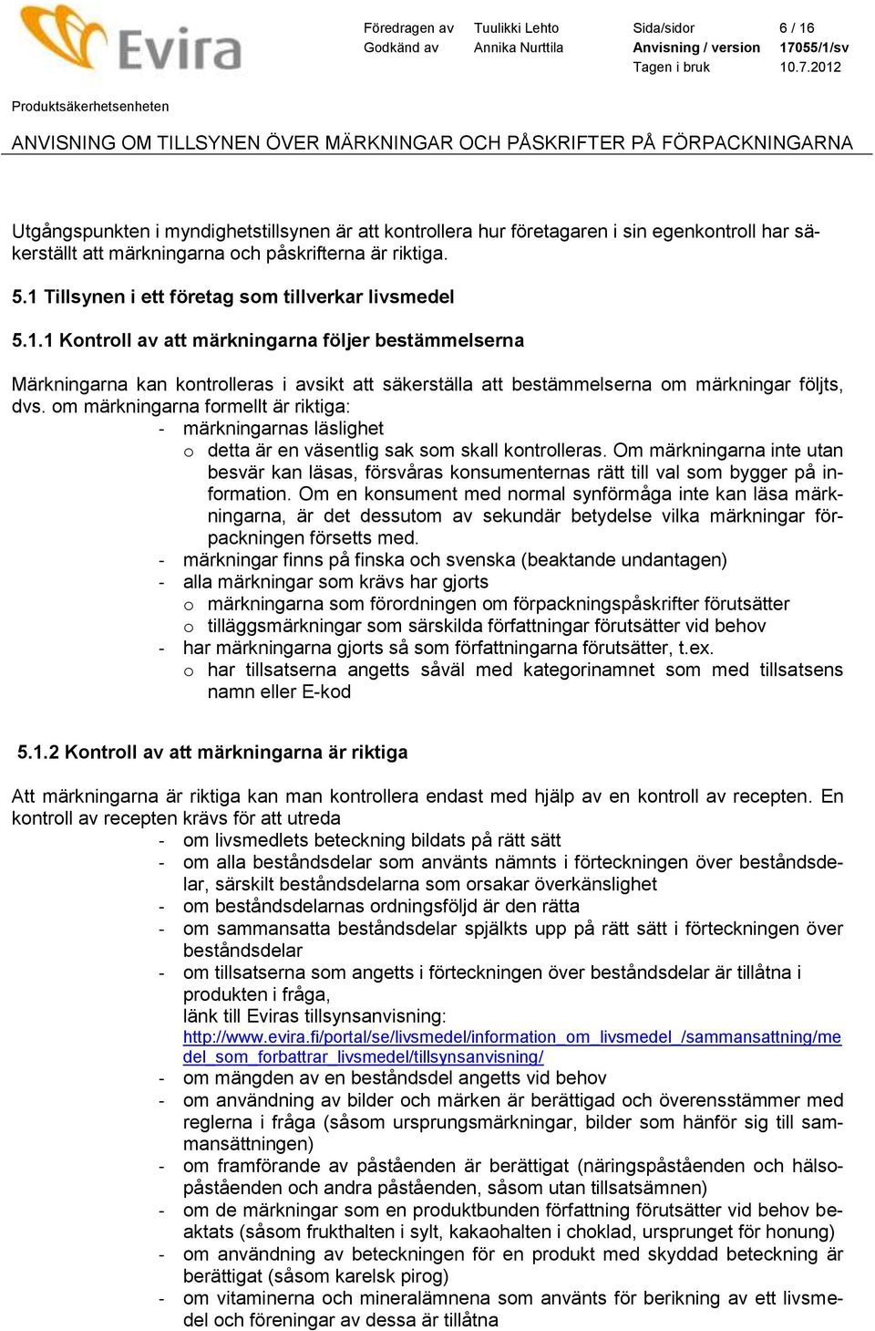 om märkningarna formellt är riktiga: - märkningarnas läslighet o detta är en väsentlig sak som skall kontrolleras.