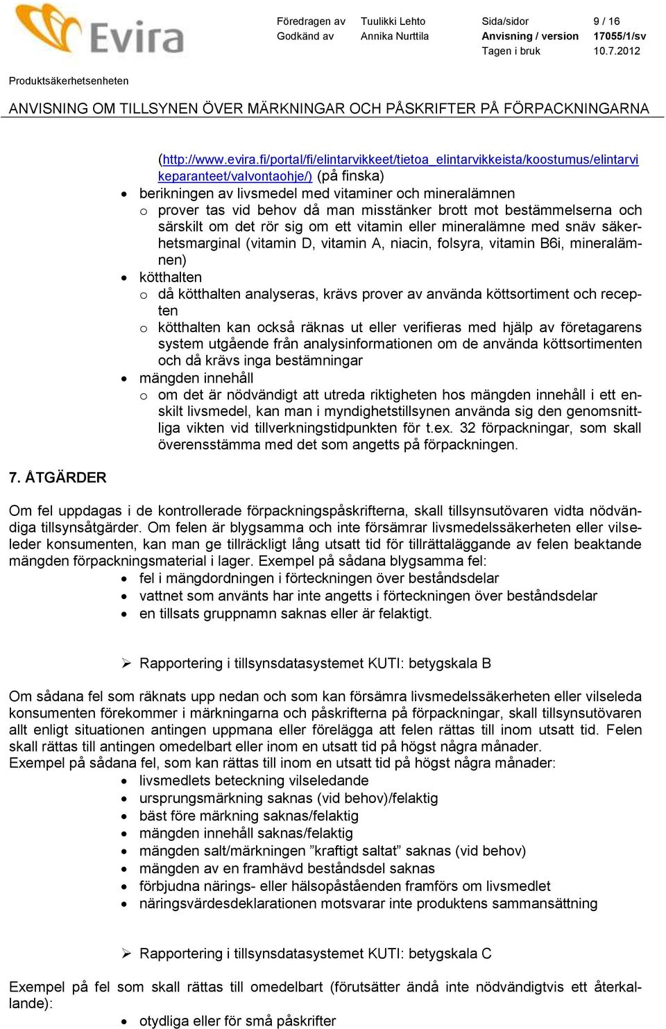 misstänker brott mot bestämmelserna och särskilt om det rör sig om ett vitamin eller mineralämne med snäv säkerhetsmarginal (vitamin D, vitamin A, niacin, folsyra, vitamin B6i, mineralämnen)