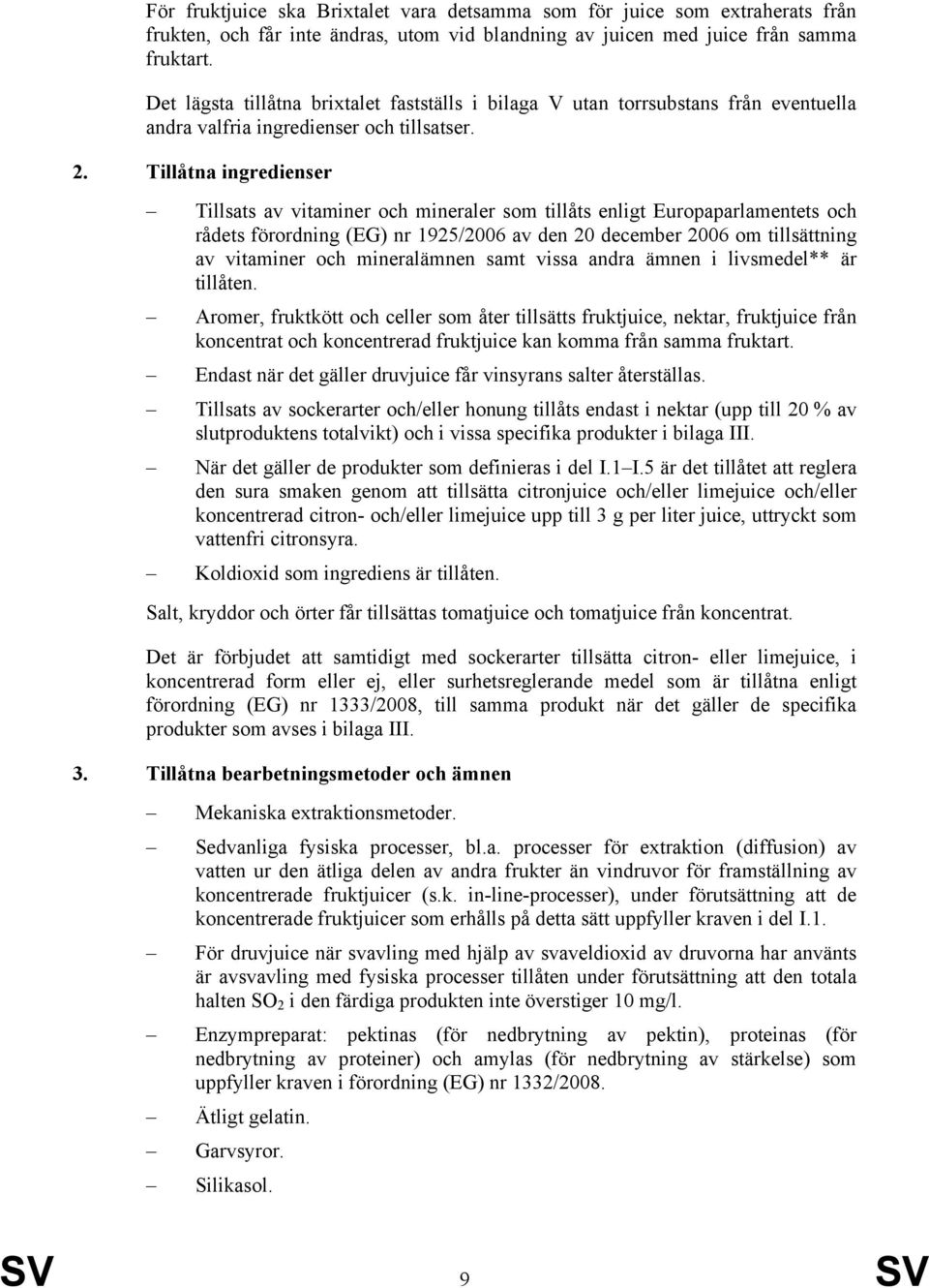 Tillåtna ingredienser Tillsats av vitaminer och mineraler som tillåts enligt Europaparlamentets och rådets förordning (EG) nr 1925/2006 av den 20 december 2006 om tillsättning av vitaminer och