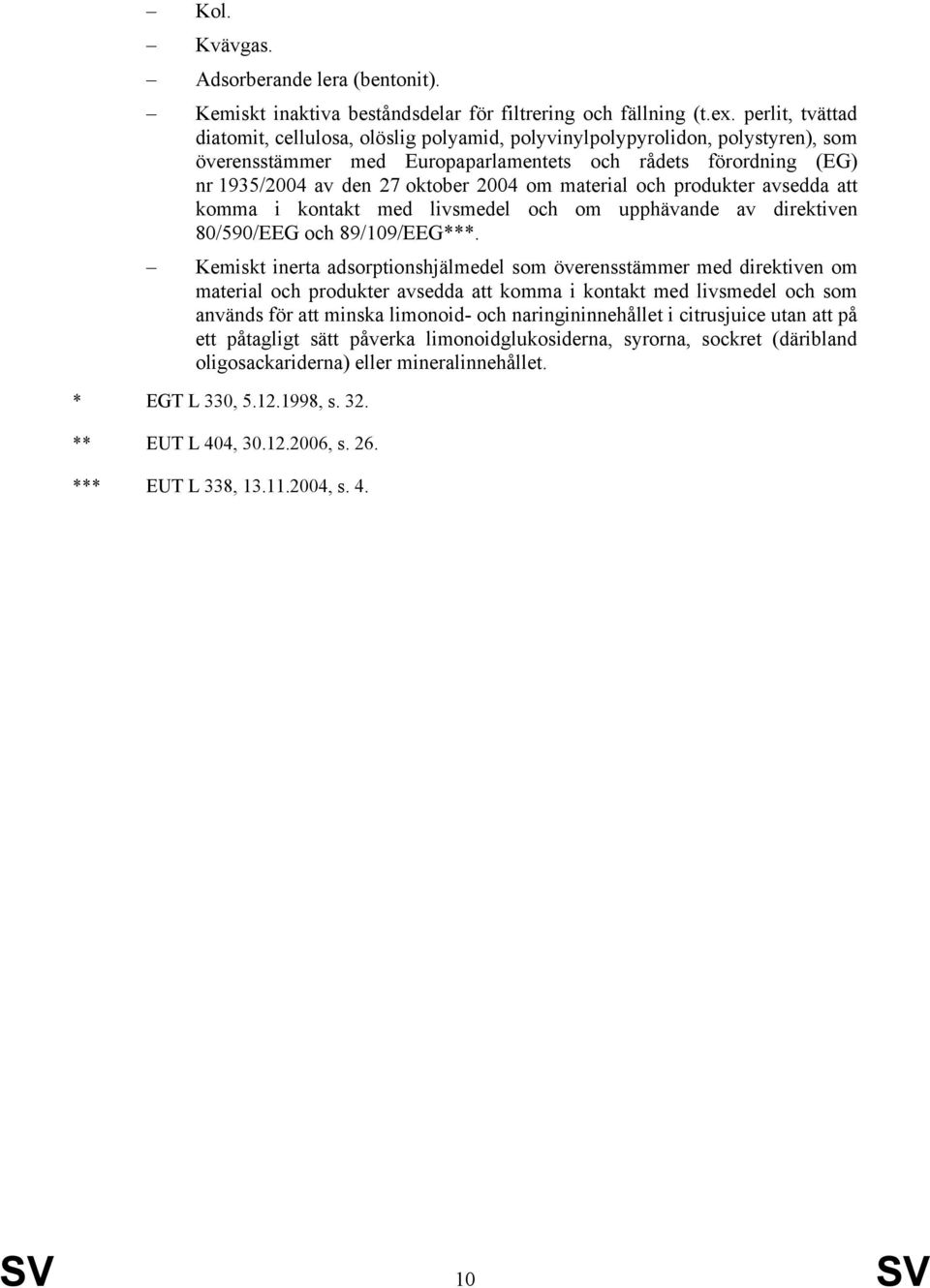 material och produkter avsedda att komma i kontakt med livsmedel och om upphävande av direktiven 80/590/EEG och 89/109/EEG***.