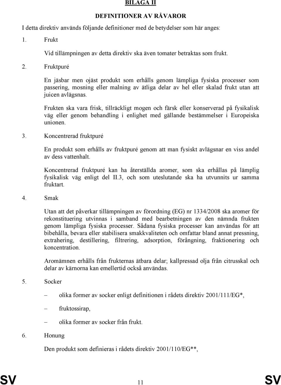 Frukten ska vara frisk, tillräckligt mogen och färsk eller konserverad på fysikalisk väg eller genom behandling i enlighet med gällande bestämmelser i Europeiska unionen. 3. Koncentrerad fruktpuré 4.