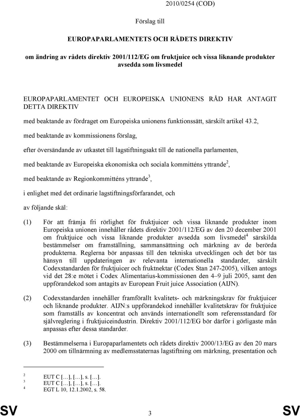 2, med beaktande av kommissionens förslag, efter översändande av utkastet till lagstiftningsakt till de nationella parlamenten, med beaktande av Europeiska ekonomiska och sociala kommitténs yttrande