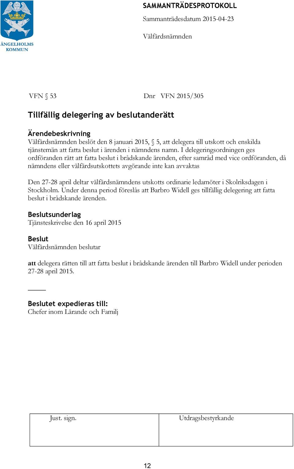 april deltar välfärdsnämndens utskotts ordinarie ledamöter i Skolriksdagen i Stockholm. Under denna period föreslås att Barbro Widell ges tillfällig delegering att fatta beslut i brådskande ärenden.