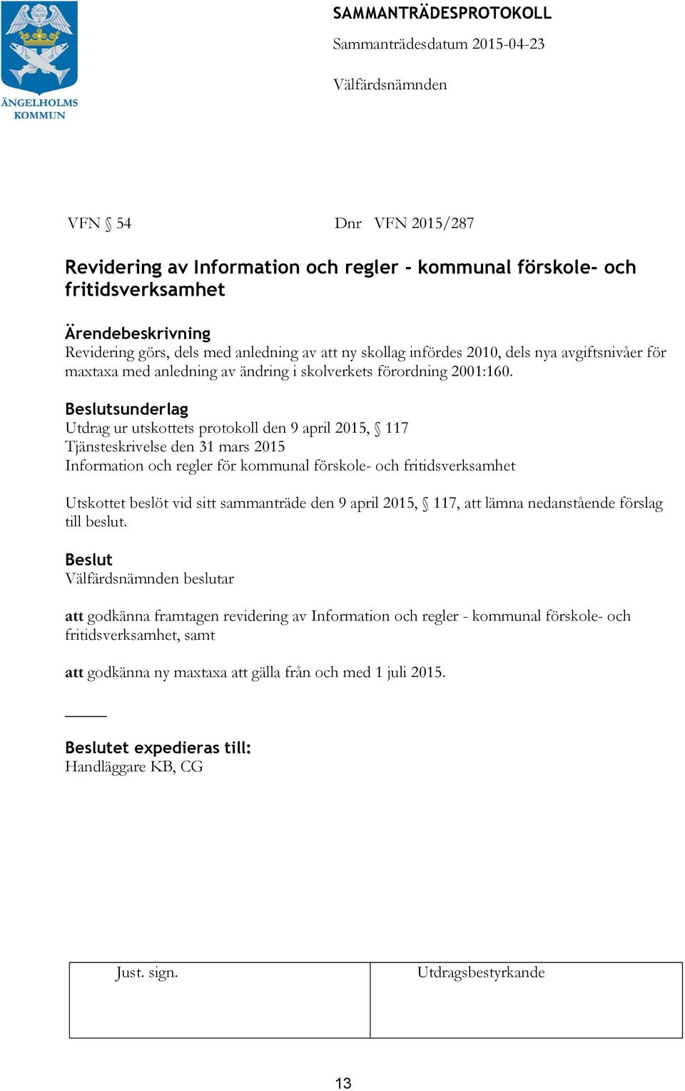 Beslutsunderlag Utdrag ur utskottets protokoll den 9 april 2015, 117 Tjänsteskrivelse den 31 mars 2015 Information och regler för kommunal förskole- och fritidsverksamhet Utskottet beslöt vid sitt