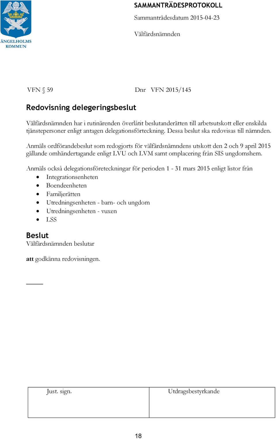 Anmäls ordförandebeslut som redogjorts för välfärdsnämndens utskott den 2 och 9 april 2015 gällande omhändertagande enligt LVU och LVM samt omplacering från SIS