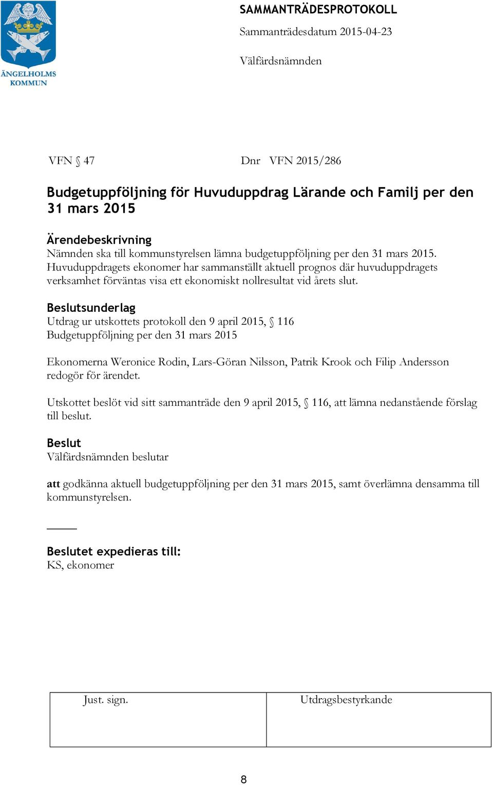 Beslutsunderlag Utdrag ur utskottets protokoll den 9 april 2015, 116 Budgetuppföljning per den 31 mars 2015 Ekonomerna Weronice Rodin, Lars-Göran Nilsson, Patrik Krook och Filip Andersson redogör för