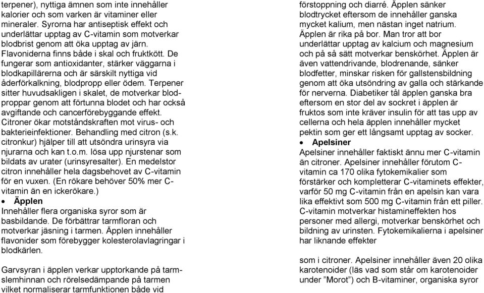 De fungerar som antioxidanter, stärker väggarna i blodkapillärerna och är särskilt nyttiga vid åderförkalkning, blodpropp eller ödem.