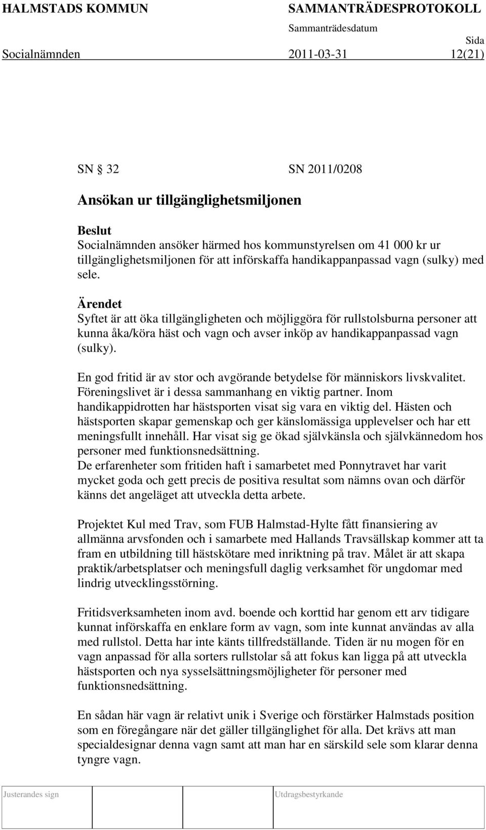 Syftet är att öka tillgängligheten och möjliggöra för rullstolsburna personer att kunna åka/köra häst och vagn och avser inköp av handikappanpassad vagn (sulky).