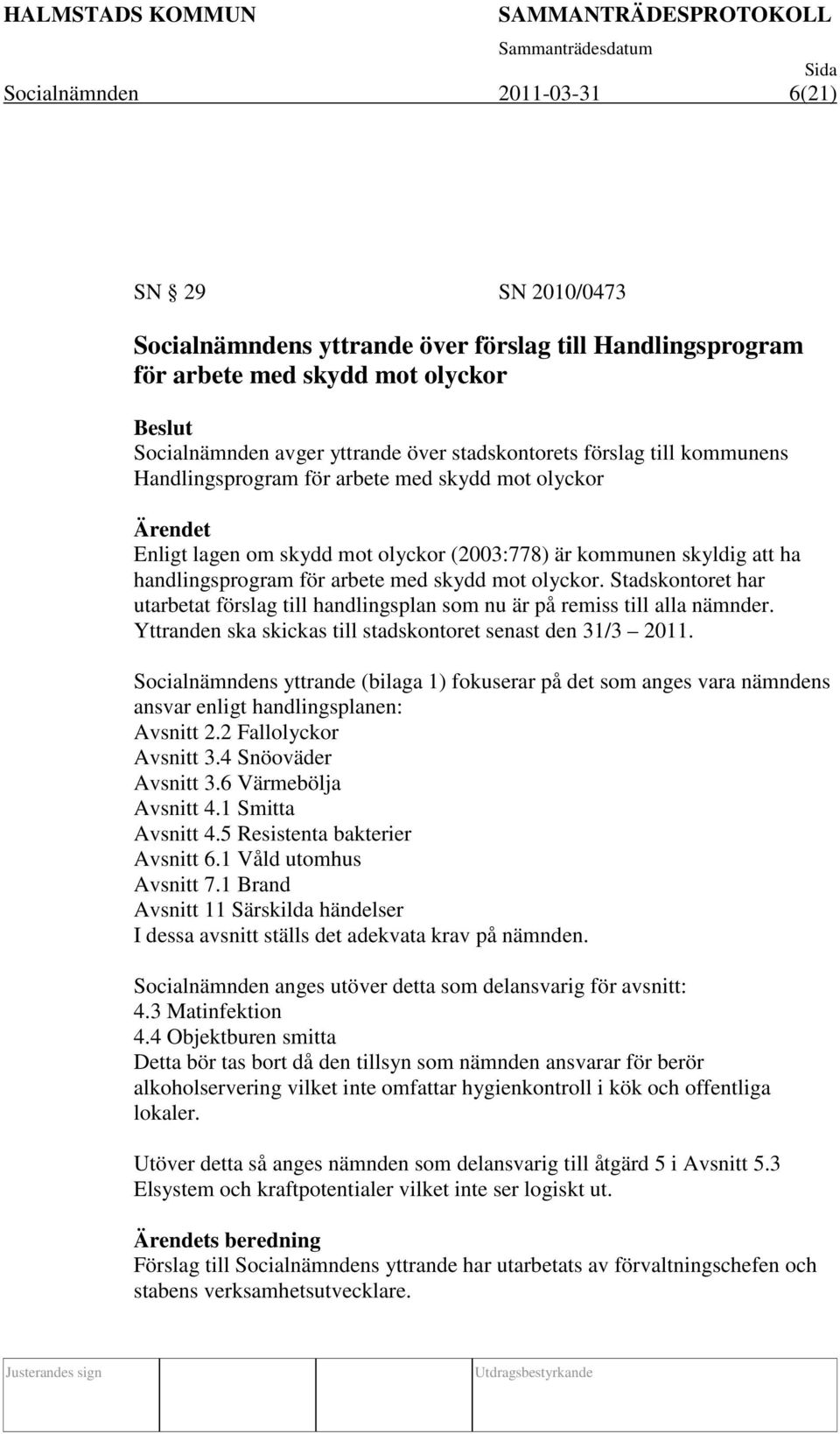 Stadskontoret har utarbetat förslag till handlingsplan som nu är på remiss till alla nämnder. Yttranden ska skickas till stadskontoret senast den 31/3 2011.