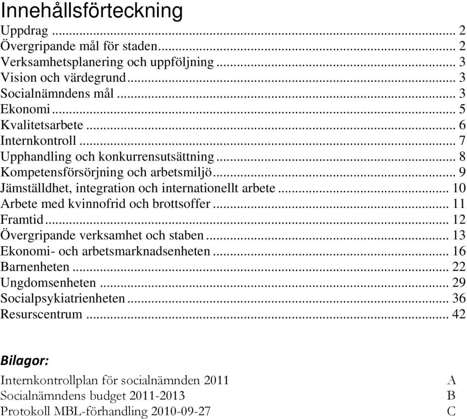 .. 9 Jämställdhet, integration och internationellt arbete... 10 Arbete med kvinnofrid och brottsoffer... 11 Framtid... 12 Övergripande verksamhet och staben.