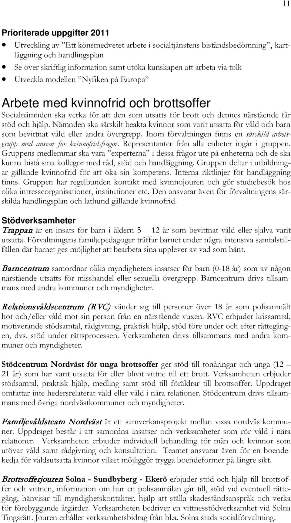 Nämnden ska särskilt beakta kvinnor som varit utsatta för våld och barn som bevittnat våld eller andra övergrepp. Inom förvaltningen finns en särskild arbetsgrupp med ansvar för kvinnofridsfrågor.