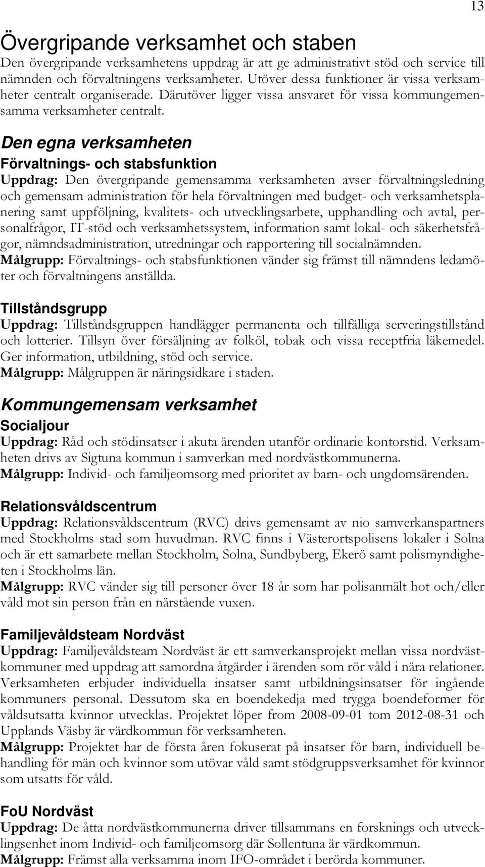 Den egna verksamheten Förvaltnings- och stabsfunktion Uppdrag: Den övergripande gemensamma verksamheten avser förvaltningsledning och gemensam administration för hela förvaltningen med budget- och