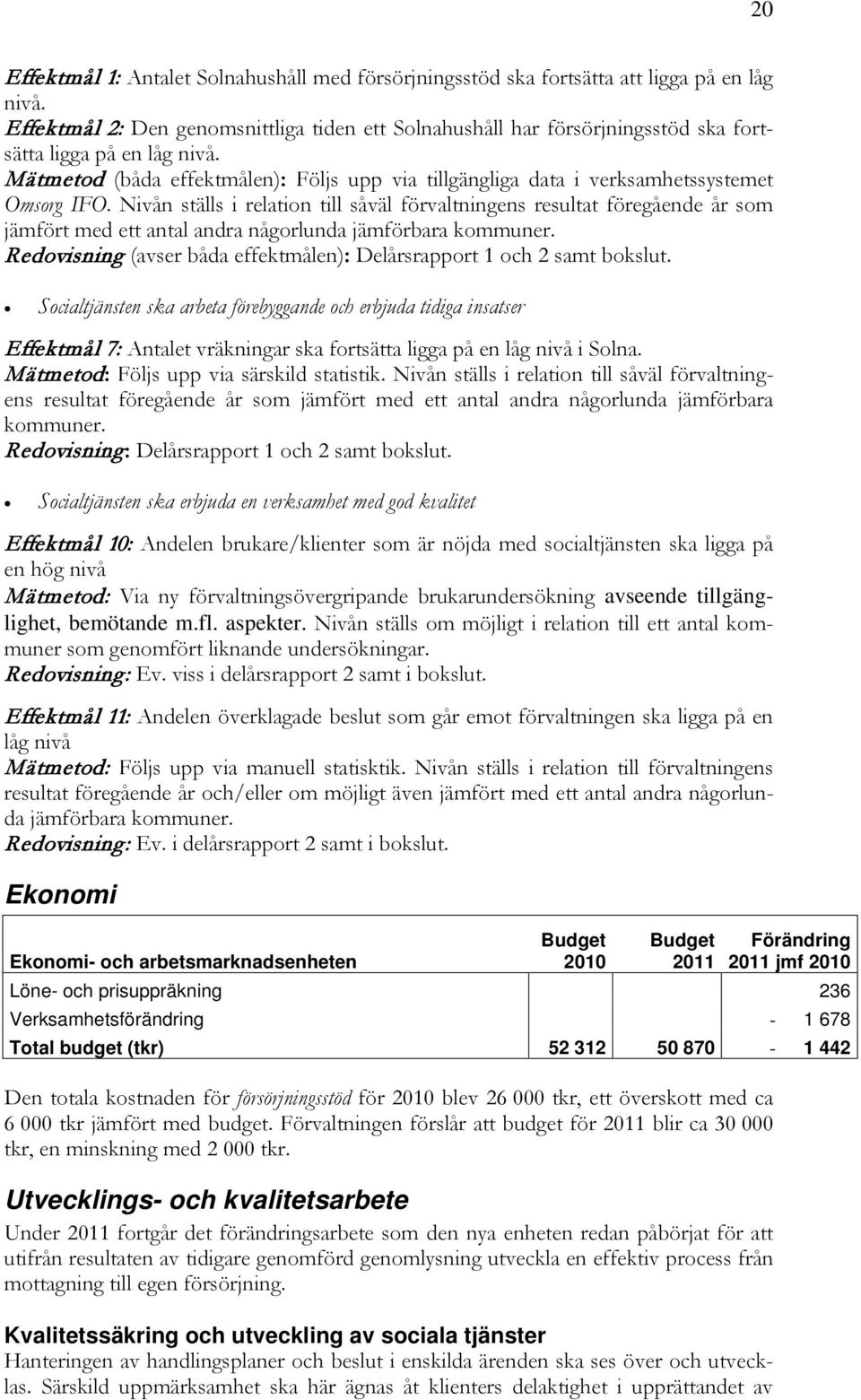 Mätmetod (båda effektmålen): Följs upp via tillgängliga data i verksamhetssystemet Omsorg IFO.