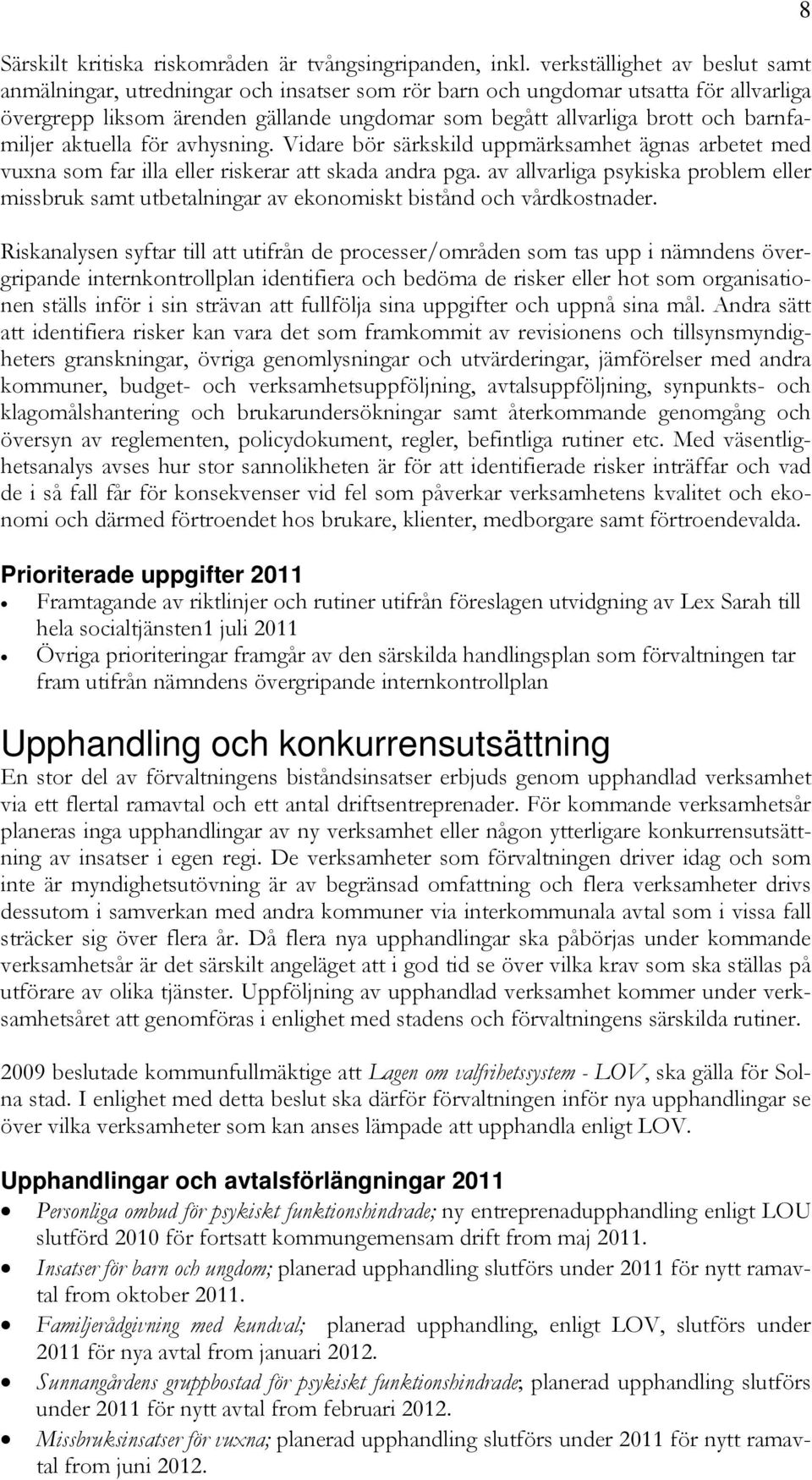 barnfamiljer aktuella för avhysning. Vidare bör särkskild uppmärksamhet ägnas arbetet med vuxna som far illa eller riskerar att skada andra pga.