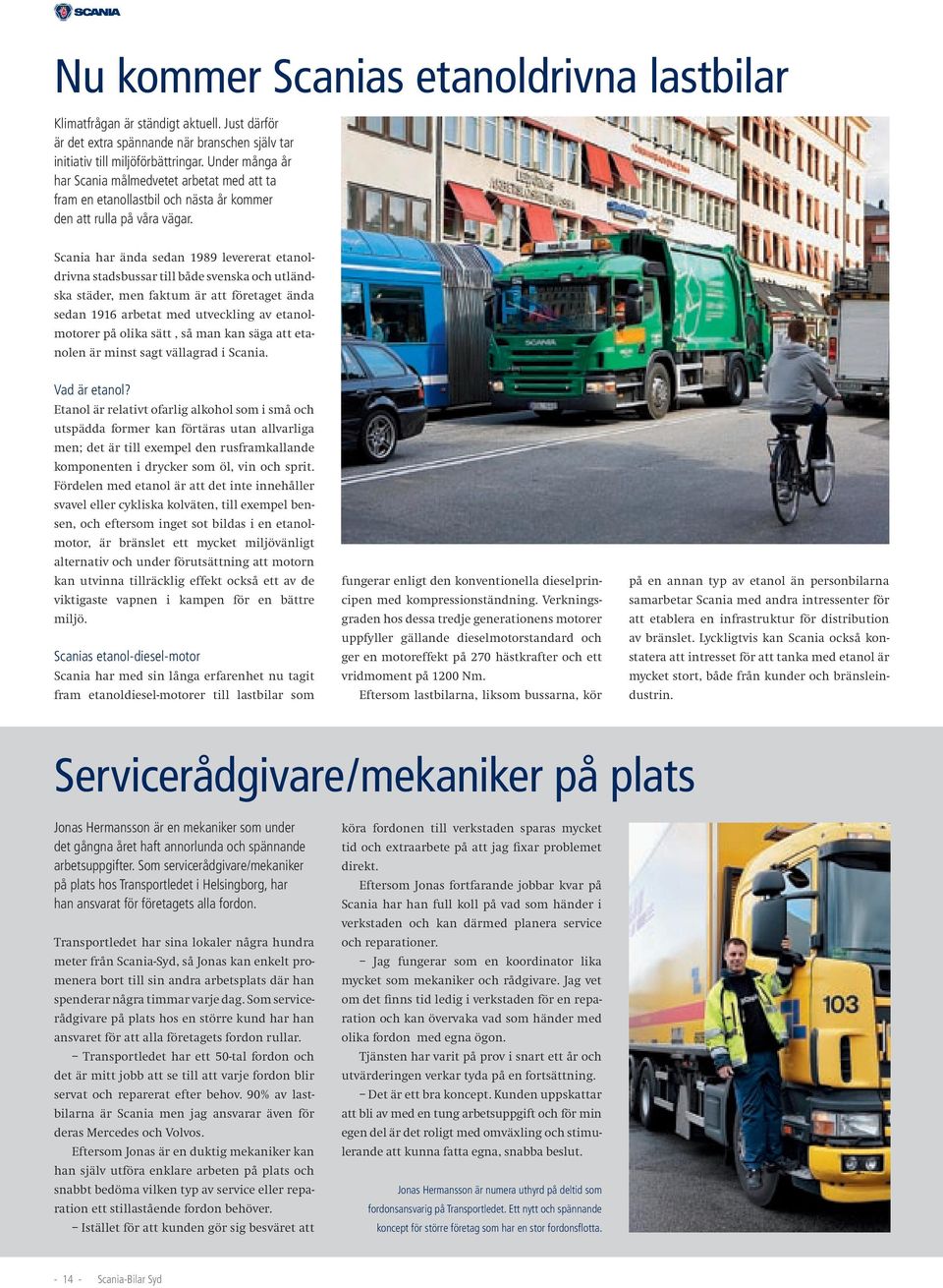 Scania har ända sedan 1989 levererat etanoldrivna stadsbussar till både svenska och utländska städer, men faktum är att företaget ända sedan 1916 arbetat med utveckling av etanolmotorer på olika