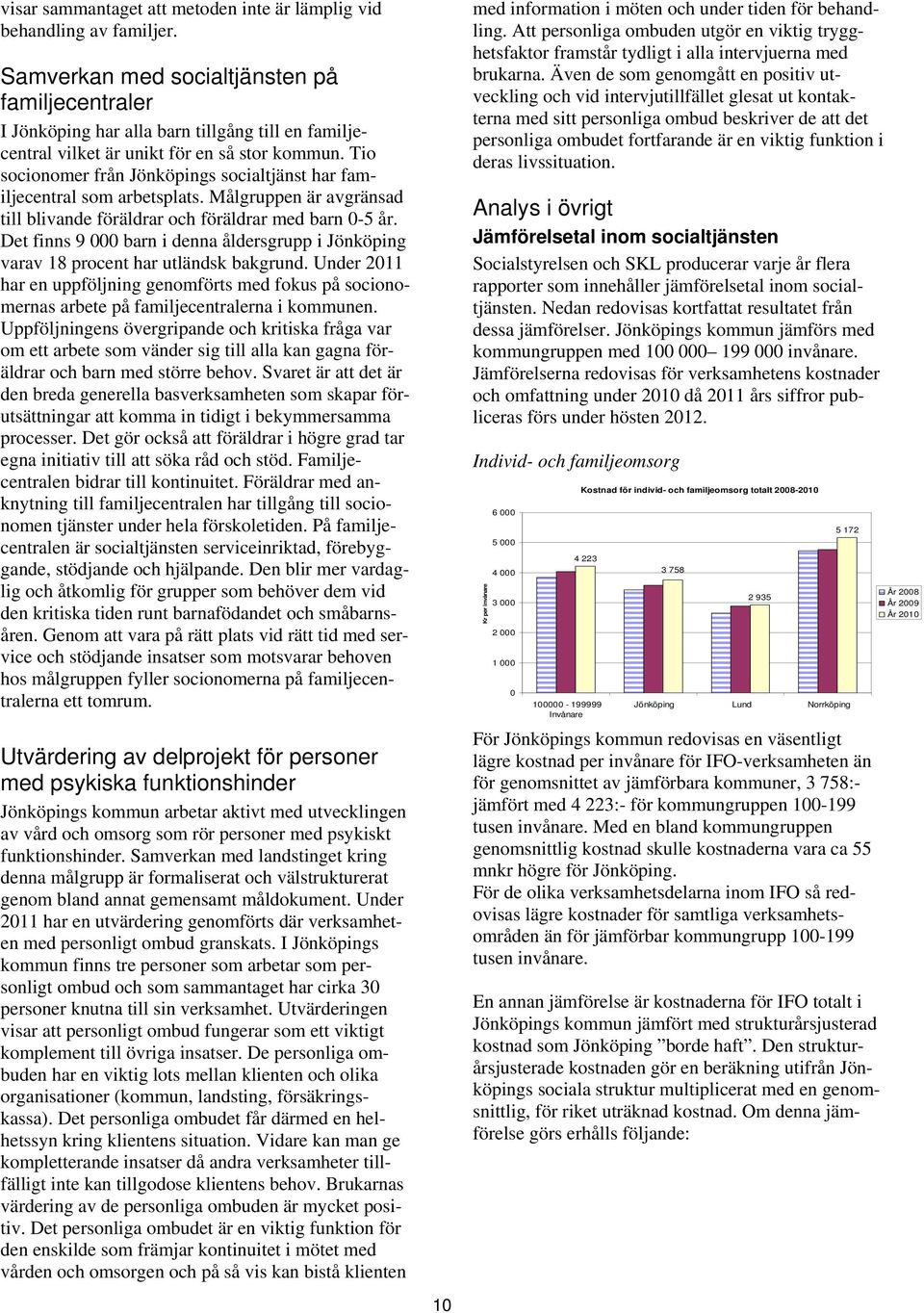 Tio socionomer från Jönköpings socialtjänst har familjecentral som arbetsplats. Målgruppen är avgränsad till blivande föräldrar och föräldrar med barn 0-5 år.