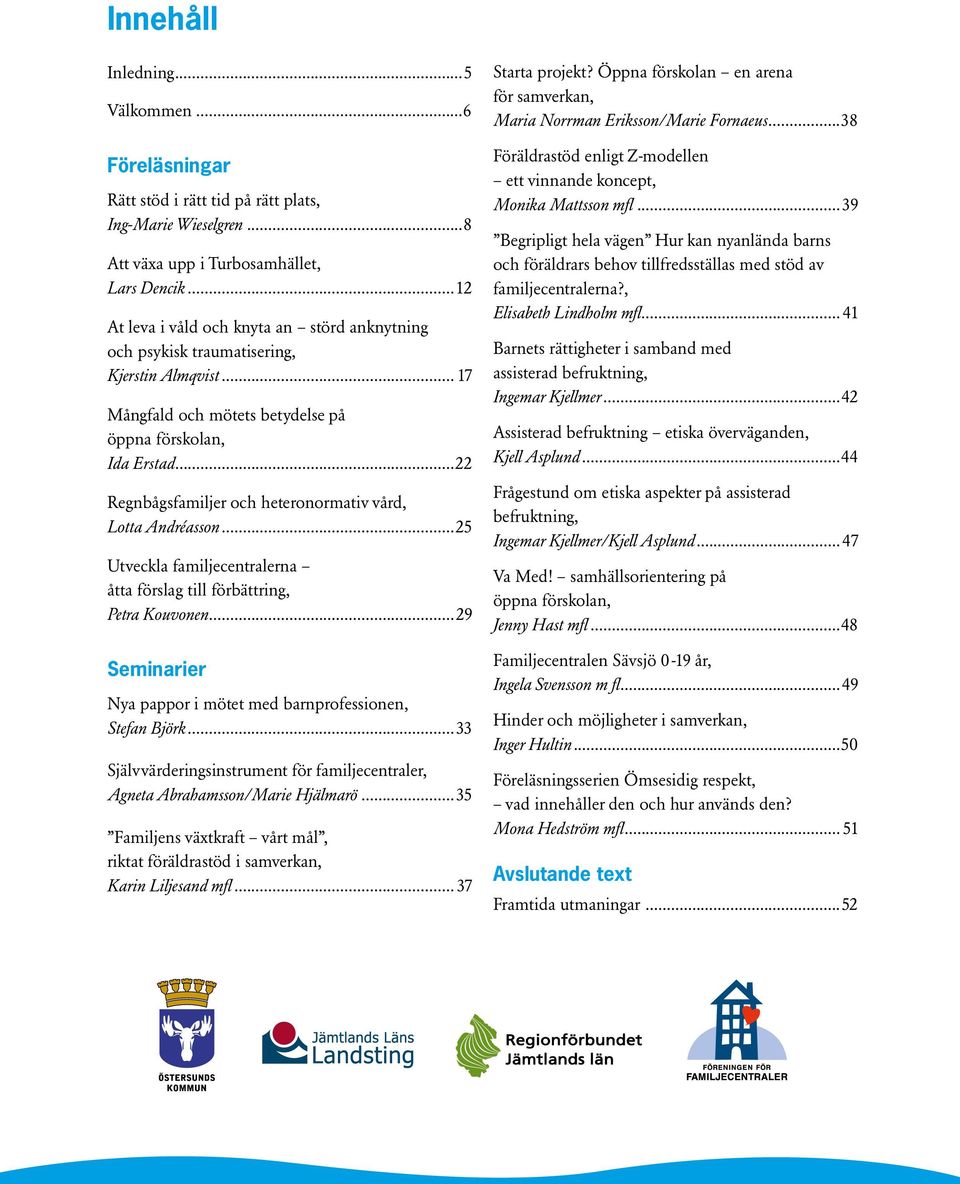 ..22 Regnbågsfamiljer och heteronormativ vård,. Lotta Andréasson...25 Utveckla familjecentralerna. åtta förslag till förbättring,. Petra Kouvonen.
